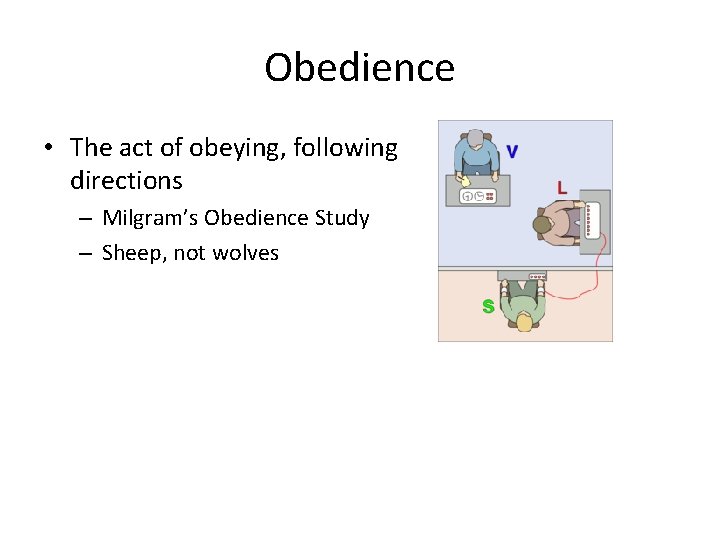 Obedience • The act of obeying, following directions – Milgram’s Obedience Study – Sheep,
