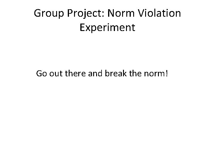 Group Project: Norm Violation Experiment Go out there and break the norm! 