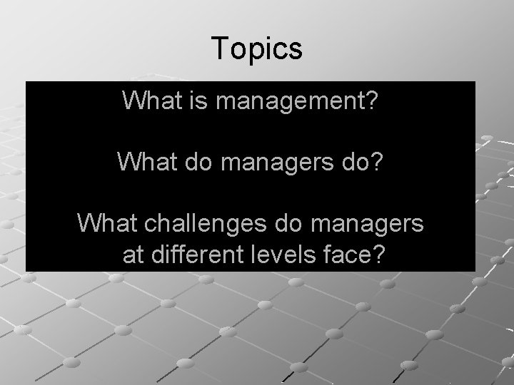 Topics What is management? What do managers do? What challenges do managers at different
