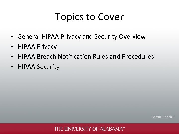 Topics to Cover • • General HIPAA Privacy and Security Overview HIPAA Privacy HIPAA