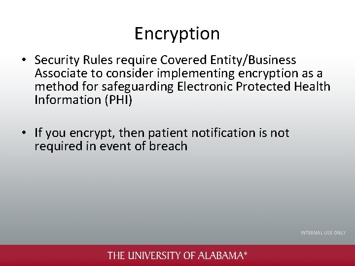Encryption • Security Rules require Covered Entity/Business Associate to consider implementing encryption as a