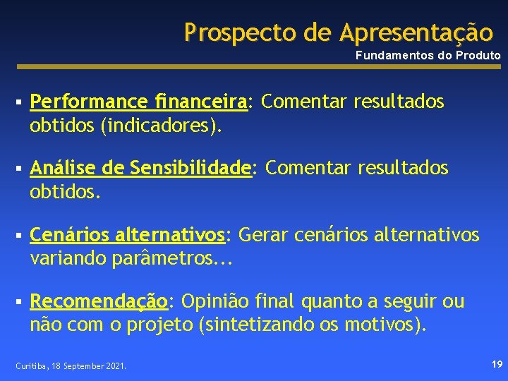 Prospecto de Apresentação Fundamentos do Produto § Performance financeira: Comentar resultados obtidos (indicadores). §