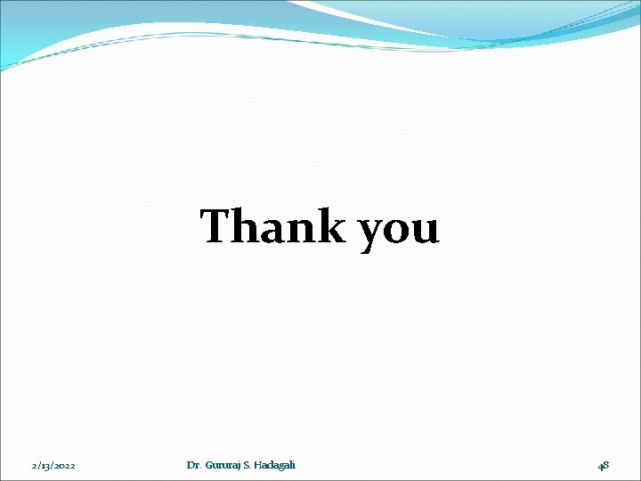 Thank you 2/13/2022 Dr. Gururaj S. Hadagali 48 Thank you 2/13/2022 Dr. Gururaj S. Hadagali 48