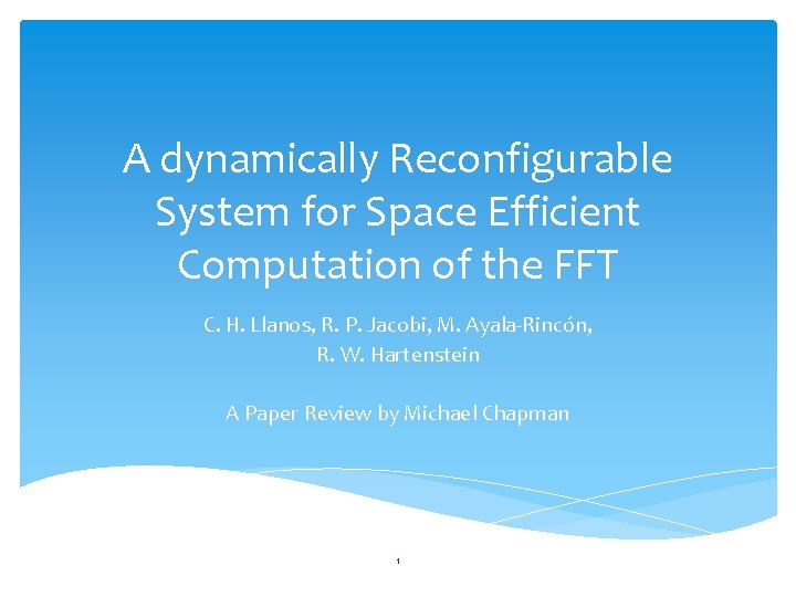 A dynamically Reconfigurable System for Space Efficient Computation of the FFT C. H. Llanos,