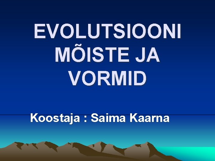 EVOLUTSIOONI MÕISTE JA VORMID Koostaja : Saima Kaarna 