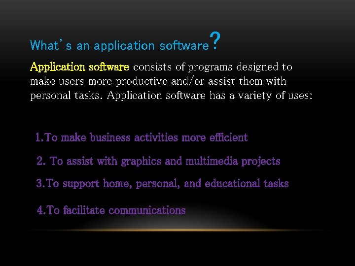 What’s an application software ? Application software consists of programs designed to make users