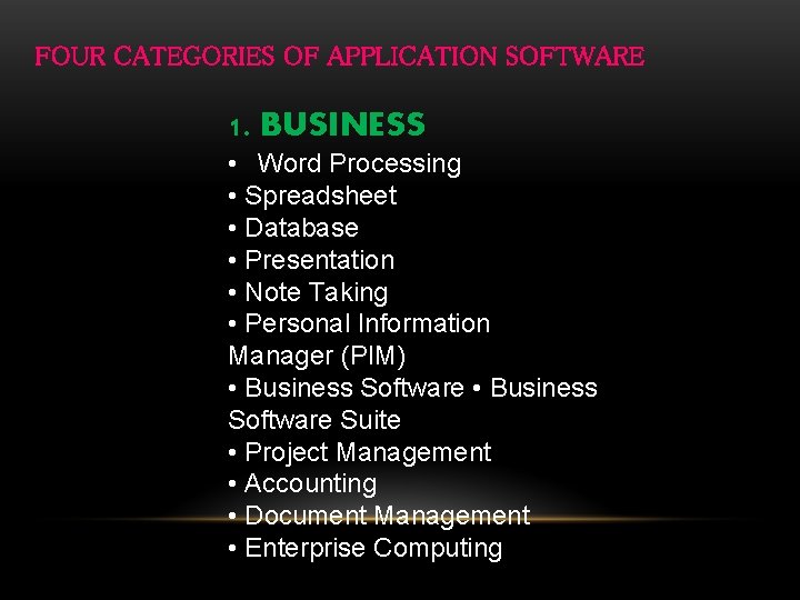 FOUR CATEGORIES OF APPLICATION SOFTWARE 1. BUSINESS • Word Processing • Spreadsheet • Database
