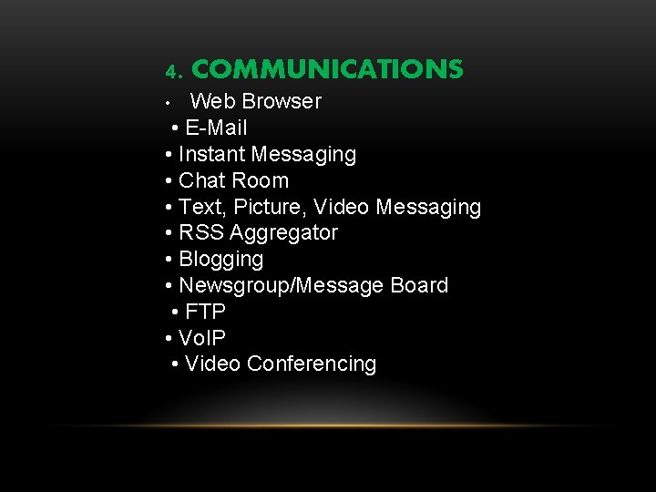 4. COMMUNICATIONS Web Browser • E-Mail • Instant Messaging • Chat Room • Text,
