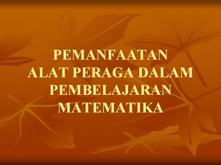 PEMANFAATAN ALAT PERAGA DALAM PEMBELAJARAN MATEMATIKA 