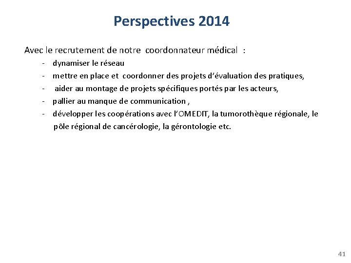 Perspectives 2014 Avec le recrutement de notre coordonnateur médical : - dynamiser le réseau