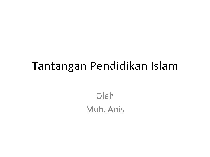 Tantangan Pendidikan Islam Oleh Muh. Anis 