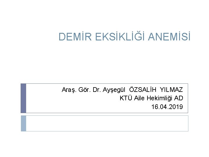 DEMİR EKSİKLİĞİ ANEMİSİ Araş. Gör. Dr. Ayşegül ÖZSALİH YILMAZ KTÜ Aile Hekimliği AD 16.