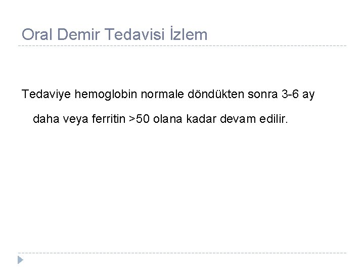 Oral Demir Tedavisi İzlem Tedaviye hemoglobin normale döndükten sonra 3 -6 ay daha veya