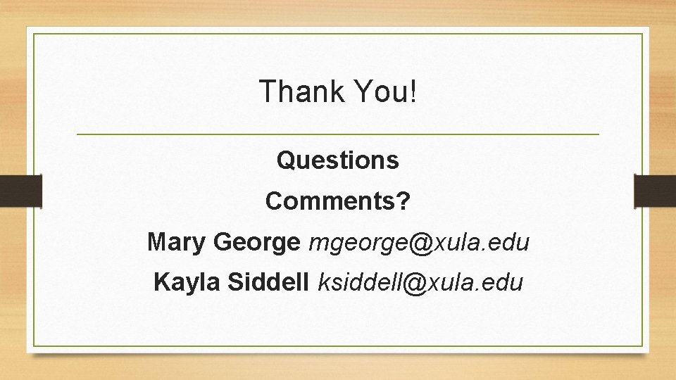 Thank You! Questions Comments? Mary George mgeorge@xula. edu Kayla Siddell ksiddell@xula. edu 