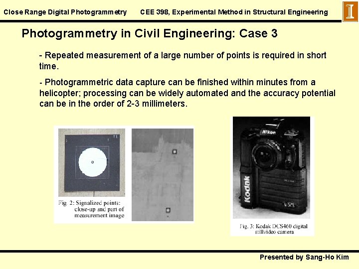 Close Range Digital Photogrammetry CEE 398, Experimental Method in Structural Engineering Photogrammetry in Civil
