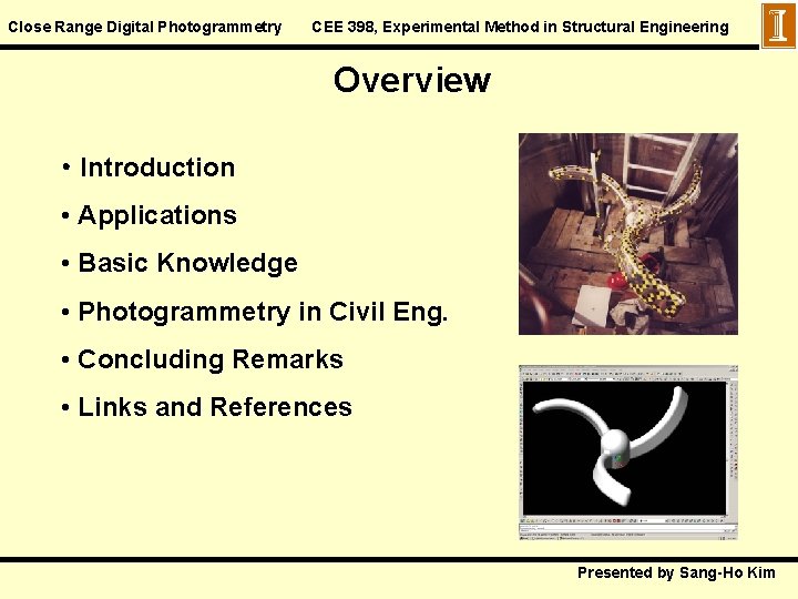 Close Range Digital Photogrammetry CEE 398, Experimental Method in Structural Engineering Overview • Introduction