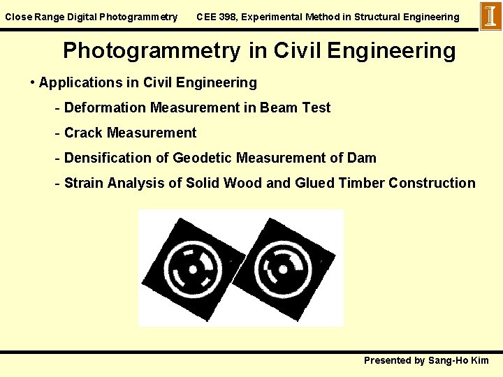 Close Range Digital Photogrammetry CEE 398, Experimental Method in Structural Engineering Photogrammetry in Civil