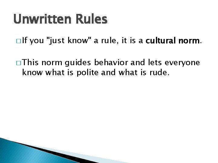 Unwritten Rules � If you "just know" a rule, it is a cultural norm.