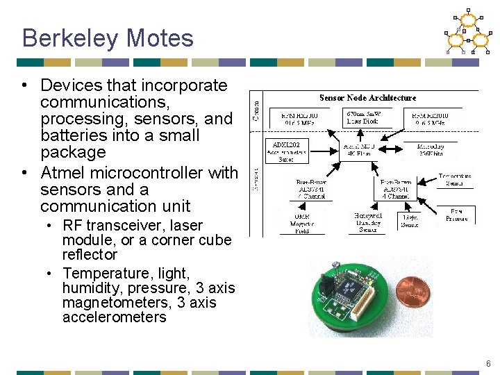 Berkeley Motes • Devices that incorporate communications, processing, sensors, and batteries into a small