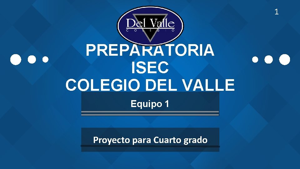 1 PREPARATORIA ISEC COLEGIO DEL VALLE Equipo 1 Proyecto para Cuarto grado 