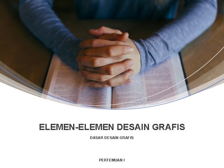 ELEMEN-ELEMEN DESAIN GRAFIS DASAR DESAIN GRAFIS PERTEMUAN I 