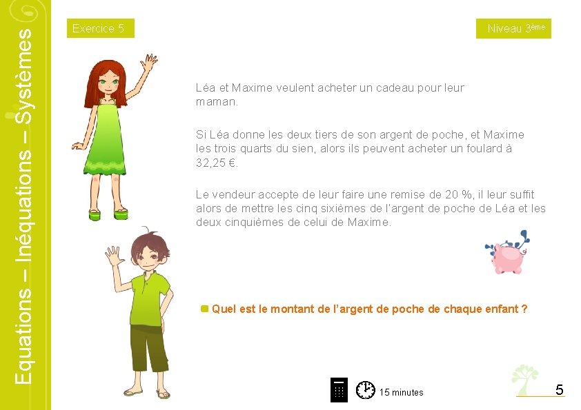 Equations – Inéquations – Systèmes Exercice 5 Niveau 3ème Léa et Maxime veulent acheter Equations – Inéquations – Systèmes Exercice 5 Niveau 3ème Léa et Maxime veulent acheter