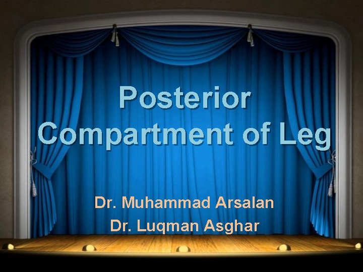 Posterior Compartment of Leg Dr. Muhammad Arsalan Dr. Luqman Asghar 
