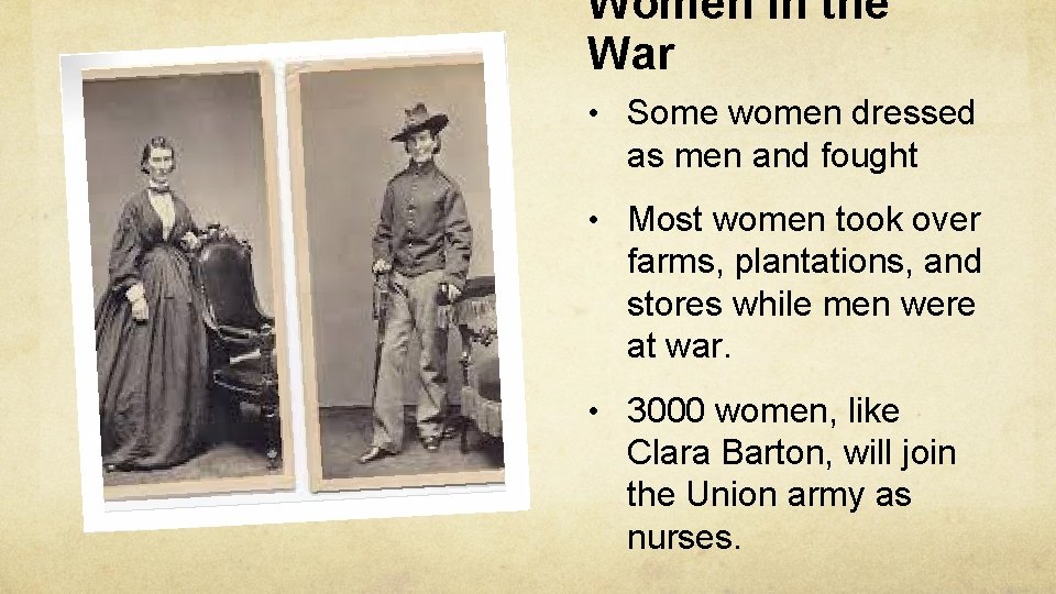 Women in the War • Some women dressed as men and fought • Most