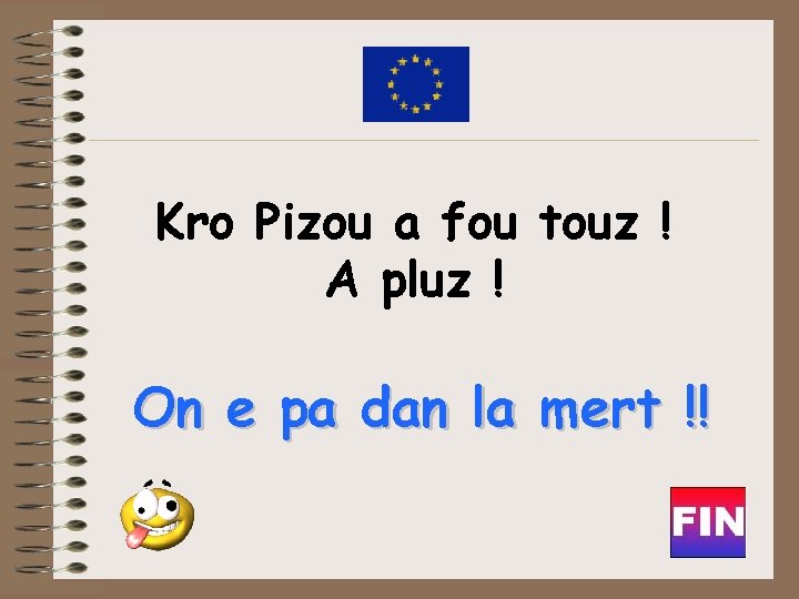 Kro Pizou a fou touz ! A pluz ! On e pa dan la