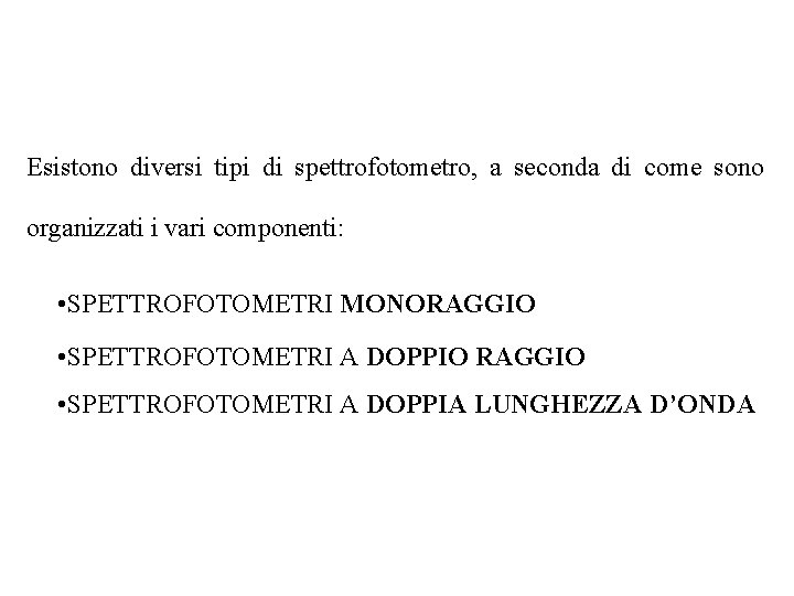 Esistono diversi tipi di spettrofotometro, a seconda di come sono organizzati i vari componenti: