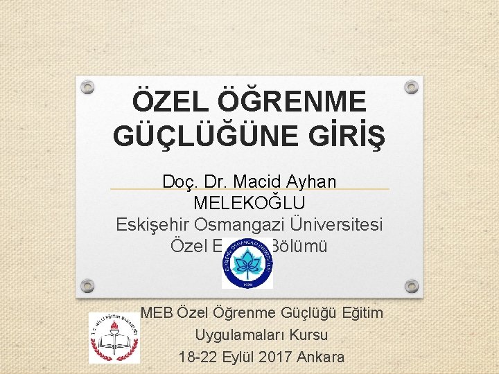 ÖZEL ÖĞRENME GÜÇLÜĞÜNE GİRİŞ Doç. Dr. Macid Ayhan MELEKOĞLU Eskişehir Osmangazi Üniversitesi Özel Eğitim