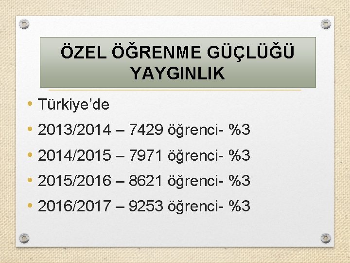 ÖZEL ÖĞRENME GÜÇLÜĞÜ YAYGINLIK • Türkiye’de • 2013/2014 – 7429 öğrenci- %3 • 2014/2015