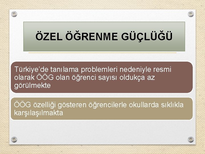 ÖZEL ÖĞRENME GÜÇLÜĞÜ Türkiye’de tanılama problemleri nedeniyle resmi olarak ÖÖG olan öğrenci sayısı oldukça