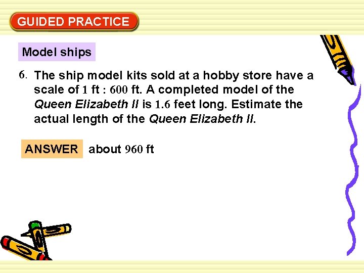 Use the scale on a map EXAMPLE 4 GUIDED PRACTICE Model ships 6. The