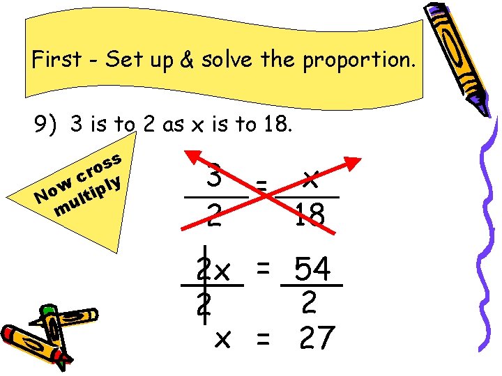 First - Set up & solve the proportion. 9) 3 is to 2 as