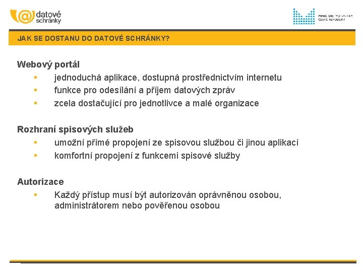 JAK SE DOSTANU DO DATOVÉ SCHRÁNKY? Webový portál § jednoduchá aplikace, dostupná prostřednictvím internetu