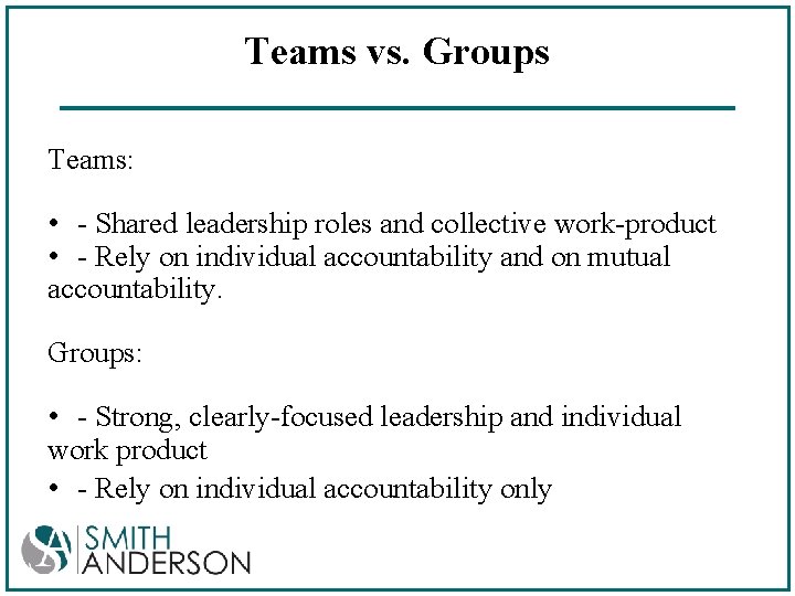 Teams vs. Groups Teams: • - Shared leadership roles and collective work-product • -