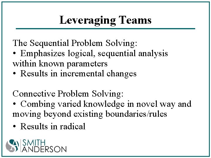 Leveraging Teams The Sequential Problem Solving: • Emphasizes logical, sequential analysis within known parameters