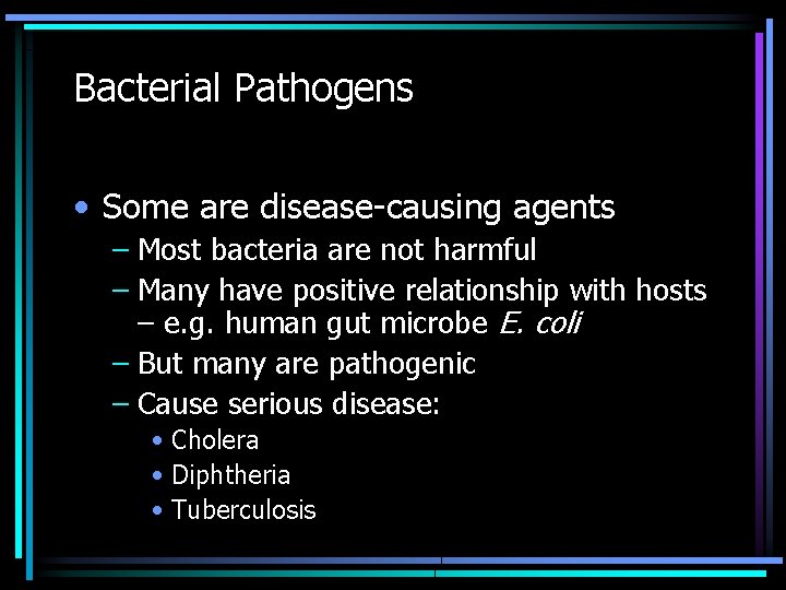 Bacterial Pathogens • Some are disease-causing agents – Most bacteria are not harmful –