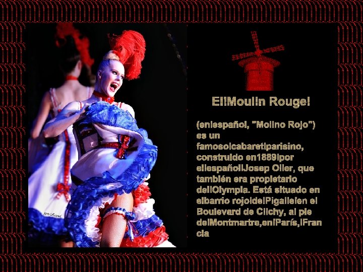 El Moulin Rouge (en español, "Molino Rojo") es un famoso cabaret parisino, construido en
