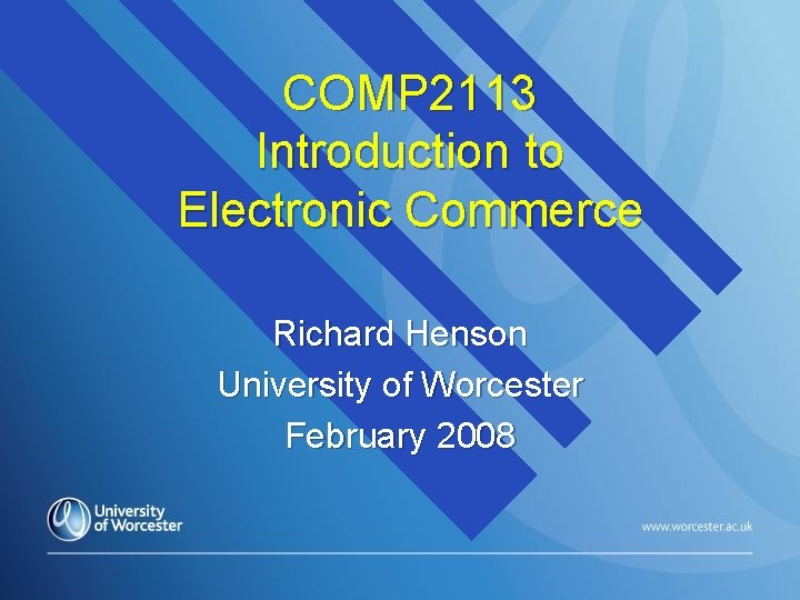 COMP 2113 Introduction to Electronic Commerce Richard Henson University of Worcester February 2008 