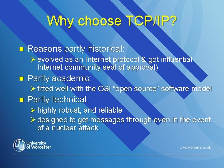 Why choose TCP/IP? n Reasons partly historical: Ø evolved as an Internet protocol &