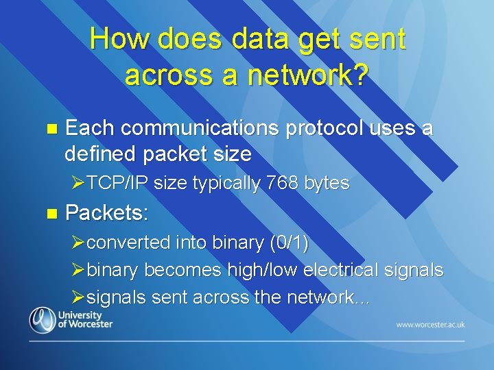 How does data get sent across a network? n Each communications protocol uses a