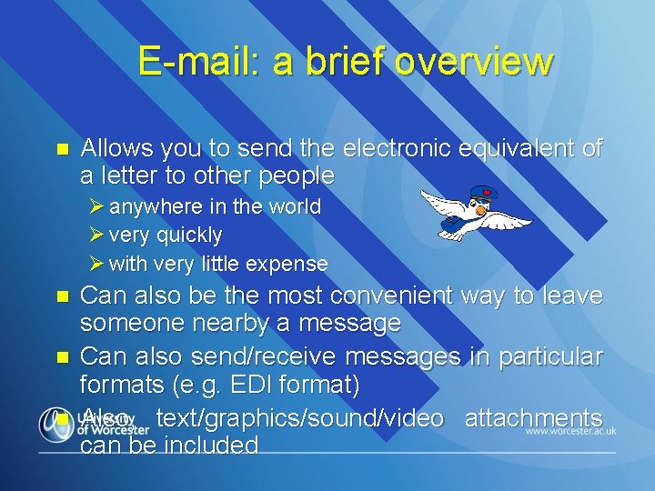 E-mail: a brief overview n Allows you to send the electronic equivalent of a