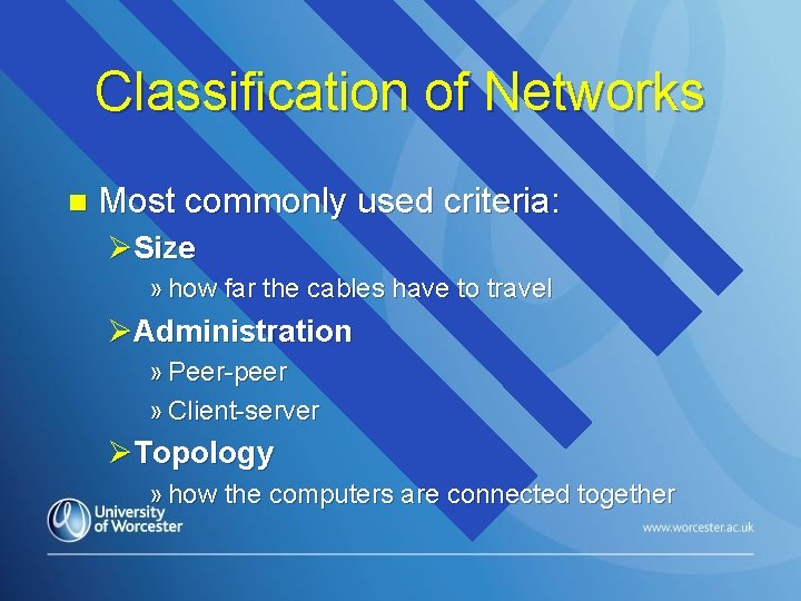 Classification of Networks n Most commonly used criteria: ØSize » how far the cables