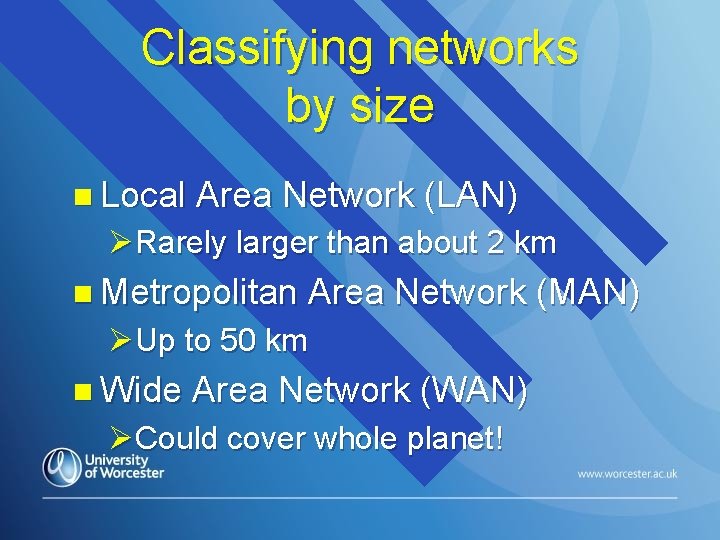 Classifying networks by size n Local Area Network (LAN) ØRarely larger than about 2