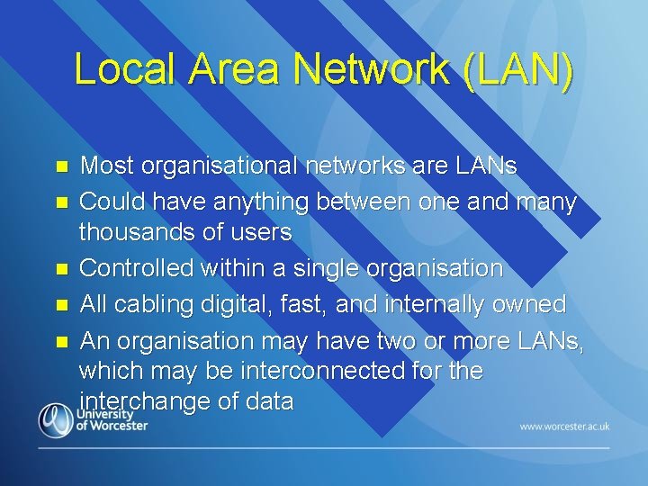 Local Area Network (LAN) n n n Most organisational networks are LANs Could have