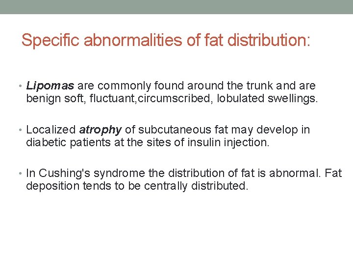 Specific abnormalities of fat distribution: • Lipomas are commonly found around the trunk and