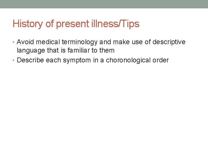 History of present illness/Tips • Avoid medical terminology and make use of descriptive language