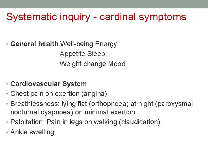 Systematic inquiry - cardinal symptoms • General health Well-being Energy Appetite Sleep Weight change